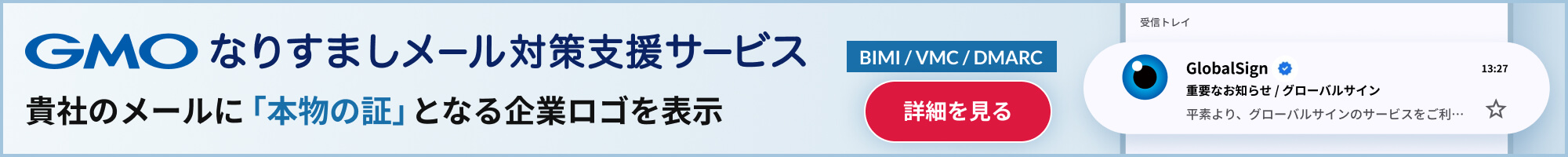 GMOなりすましメール対策支援サービス 貴社のメールに「本物の証」となる企業ロゴを表示 詳細を見るリンク